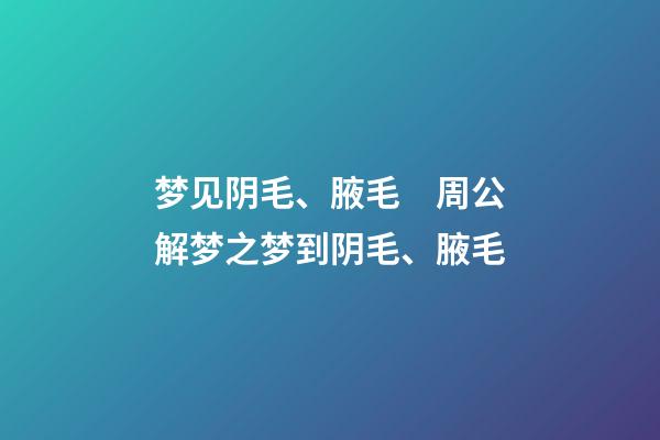 梦见阴毛、腋毛　周公解梦之梦到阴毛、腋毛